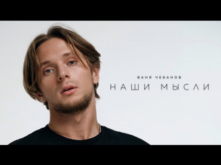 Премьера! Ваня Чебанов - Наши Мысли (01.02.2017)
